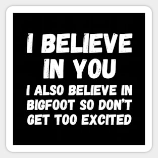 I believe in you. I also believe in bigfoot so don't get too excited Sticker